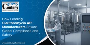 How Leading Clarithromycin API Manufacturers Ensure Global Compliance and Safety