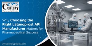 Why Choosing the Right Latanoprost API Manufacturer Matters for Pharmaceutical Success
