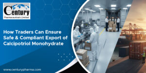 How Traders Can Ensure Safe & Compliant Export of Calcipotriol Monohydrate