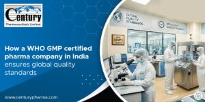 How a WHO GMP Certified Pharma Company In India Ensures Global Quality Standards