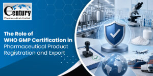 The Role of WHO GMP Certification in Pharmaceutical Product Registration and Export