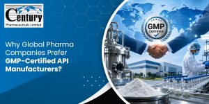 Why Global Pharma Companies Prefer GMP-Certified API Manufacturers?