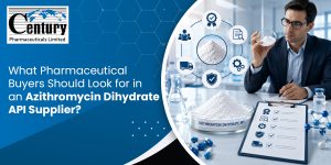 What Pharmaceutical Buyers Should Look for in an Azithromycin Dihydrate API Supplier?